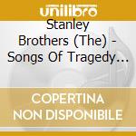 Stanley Brothers (The) - Songs Of Tragedy And Redemption cd