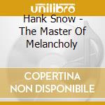 Hank Snow - The Master Of Melancholy cd musicale di Hank Snow