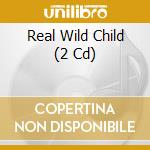 Real Wild Child (2 Cd) cd musicale di Real wild child