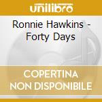 Ronnie Hawkins - Forty Days cd musicale di Ronnie Hawkins