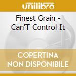 Finest Grain - Can'T Control It cd musicale di Finest Grain