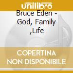 Bruce Eden - God, Family ,Life cd musicale di Bruce Eden
