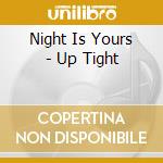Night Is Yours - Up Tight cd