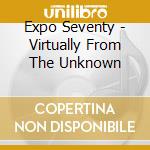 Expo Seventy - Virtually From The Unknown cd