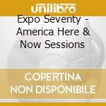Expo Seventy - America Here & Now Sessions cd musicale di Expo Seventy