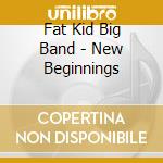 Fat Kid Big Band - New Beginnings cd