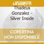 Thadeus Gonzalez - Silver Inside cd
