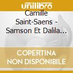 Camille Saint-Saens - Samson Et Dalila (2 Cd) cd musicale di SAINT SAENS CAMILLE