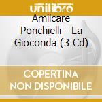 Amilcare Ponchielli - La Gioconda (3 Cd) cd musicale di Amilcare Ponchielli