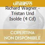 Richard Wagner - Tristan Und Isolde (4 Cd) cd musicale di Richard Wagner