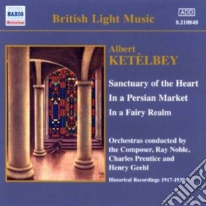 Albert Ketelbey - In A Persian Market, Sanctuary Of The Heart, In A Fairy Realm cd musicale di Albert Ketelbey
