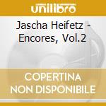 Jascha Heifetz - Encores, Vol.2 cd musicale di Jascha Heifetz