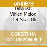 Billquist: Viklen Melodi Det Skall Bli cd