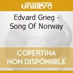 Edvard Grieg - Song Of Norway cd musicale di Edvard Grieg