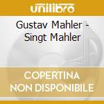 Gustav Mahler - Singt Mahler cd musicale di Gustav Mahler