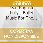 Jean-Baptiste Lully - Ballet Music For The Sun King cd