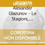 Alexander Glazunov - Le Stagioni, Concerto X Vl cd musicale di Glazunov alexander k