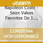 Napoleon Coste - Seize Valses Favorites De J. Strauss Op.7, Divertissement Su Lucia Di Lammermoor Op.9 cd musicale di Napoleon Coste