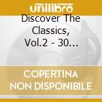 Discover The Classics, Vol.2 - 30 Brani, Libretto Di 60 Pagine (2 Cd) cd musicale di Discover The Classics, Vol.2