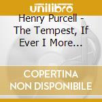 Henry Purcell - The Tempest, If Ever I More Riches Did Desire, Sonata X Tr Z 850, Trumpet Overtu cd musicale di PURCELL