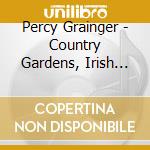 Percy Grainger - Country Gardens, Irish Tune Da Count Derry, Suite On Danish Folk Songs, To A ... cd
