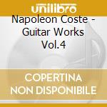 Napoleon Coste - Guitar Works Vol.4 cd musicale di COSTE