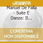 Manuel De Falla - Suite E Danze: Il Cappello A 3 Punte (trascr.x Arpa), Suite Popolare Spagnola (t cd musicale di Falla emanuel de
