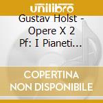 Gustav Holst - Opere X 2 Pf: I Pianeti Op.32, Ballettoda 