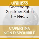 Goeteborgs Gosskoer:Sixten F - Med Lust Och Faegring Stor cd