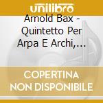 Arnold Bax - Quintetto Per Arpa E Archi, Elegiac, Fantasia Per Arpa E Viola, ... cd