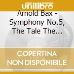 Arnold Bax - Symphony No.5, The Tale The Pine-trees Knew cd