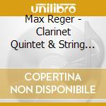 Max Reger - Clarinet Quintet & String Quartet cd musicale di REGER