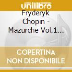 Fryderyk Chopin - Mazurche Vol.1 (integrale): N.1 > 4 Op.6, N.5 > 9 Op.7, N.10 > 13 Op.17, N.14 > cd musicale di CHOPIN PIANO MUSIC