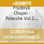 Fryderyk Chopin - Polacche Vol.2 (integrale): N.1 > N.3 Op.71, Bi 1, Bi 3, Bi 5, Bi 6, Bi 13, Bi 3 cd musicale di CHOPIN