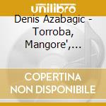 Denis Azabagic - Torroba, Mangore', Ponce, Jose', Ruiz Pipo', Manuel De Falla cd musicale di Denis Azabagic