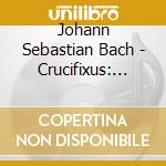 Johann Sebastian Bach - Crucifixus: The Sacred Mus cd musicale di Johann Sebastian Bach