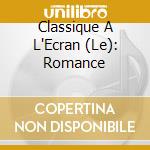 Classique A L'Ecran (Le): Romance cd