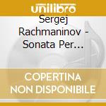 Sergej Rachmaninov - Sonata Per Pianoforte N.2, Variazioni Su Un Tema Di Chopin, Morceaux De Fantasie cd musicale di RACHMANINOV