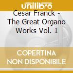 Cesar Franck - The Great Organo Works Vol. 1 cd