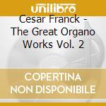 Cesar Franck - The Great Organo Works Vol. 2 cd