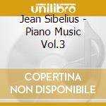 Jean Sibelius - Piano Music Vol.3 cd musicale di Jean Sibelius