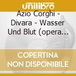 Azio Corghi - Divara - Wasser Und Blut (opera In 3 Atti)(2 Cd) cd