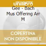 Gee - Bach Mus Offering Arr M cd musicale di Igor Markevitch