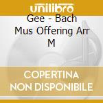 Gee - Bach Mus Offering Arr M cd