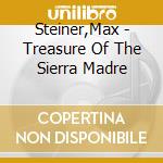 Steiner,Max - Treasure Of The Sierra Madre cd musicale di Max Steiner