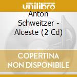 Anton Schweitzer - Alceste (2 Cd) cd