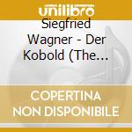 Siegfried Wagner - Der Kobold (The Goblin) (3 Cd) cd musicale di WAGNER S SIGFRID