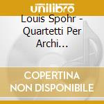 Louis Spohr - Quartetti Per Archi (integrale), Vol.17 cd musicale di Spohr Louis