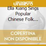 Ella Kiang Sings Popular Chinese Folk Songs cd musicale di Terminal Video