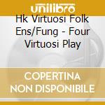 Hk Virtuosi Folk Ens/Fung - Four Virtuosi Play cd